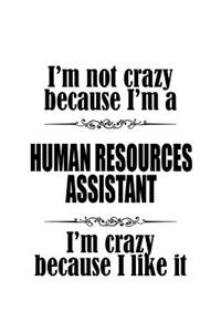 I'm Not Crazy Because I'm A Human Resources Assistant I'm Crazy Because I like It: Awesome Human Resources Assistant Notebook, Human Resources Secretary Journal Gift, Diary, Doodle Gift or Notebook - 6 x 9 Compact Size, 109 Blank L