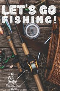 Let's Go Fishing! - Fishing Log Book - 120 Pages 6x9