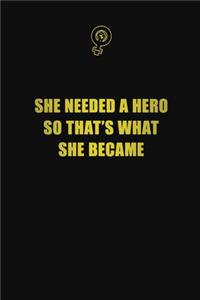 She needed a hero, so that's what she became