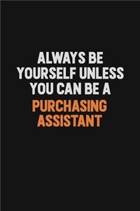Always Be Yourself Unless You Can Be A Purchasing Assistant