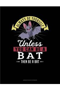 Always Be Yourself Unless You Can Be a Bat Then Be a Bat