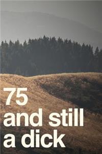 75 And Still A Dick