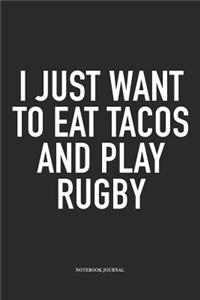 I Just Want To Eat Tacos And Play Rugby