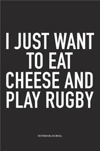 I Just Want To Eat Cheese And Play Rugby