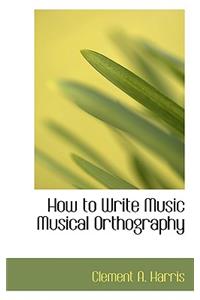 How to Write Music Musical Orthography