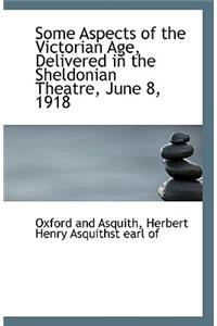 Some Aspects of the Victorian Age, Delivered in the Sheldonian Theatre, June 8, 1918