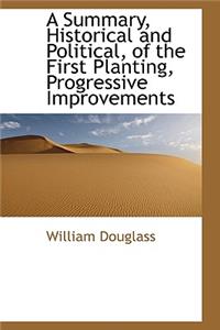 A Summary, Historical and Political, of the First Planting, Progressive Improvements