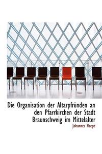 Die Organisation Der Altarpfrunden an Den Pfarrkirchen Der Stadt Braunschweig Im Mittelalter