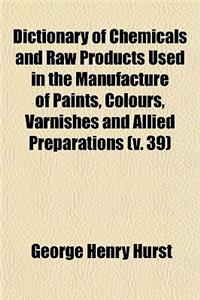 Dictionary of Chemicals and Raw Products Used in the Manufacture of Paints, Colours, Varnishes and Allied Preparations (Volume 39)