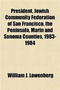 President, Jewish Community Federation of San Francisco, the Peninsula, Marin and Sonoma Counties, 1983-1984