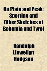 On Plain and Peak; Sporting and Other Sketches of Bohemia and Tyrol