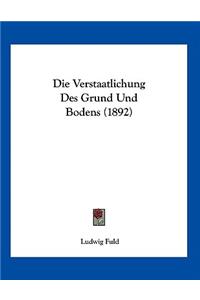 Die Verstaatlichung Des Grund Und Bodens (1892)