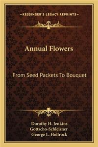 Annual Flowers: From Seed Packets to Bouquet