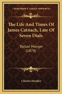 The Life and Times of James Catnach, Late of Seven Dials