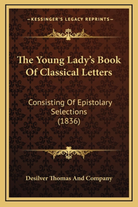 The Young Lady's Book Of Classical Letters