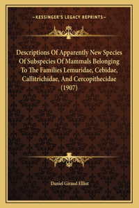 Descriptions Of Apparently New Species Of Subspecies Of Mammals Belonging To The Families Lemuridae, Cebidae, Callitrichidae, And Cercopithecidae (1907)
