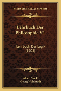 Lehrbuch Der Philosophie V1: Lehrbuch Der Logik (1905)