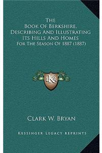 Book Of Berkshire, Describing And Illustrating Its Hills And Homes