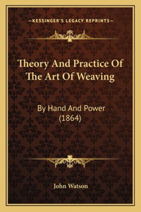 Theory And Practice Of The Art Of Weaving