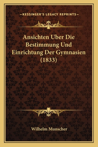 Ansichten Uber Die Bestimmung Und Einrichtung Der Gymnasien (1833)
