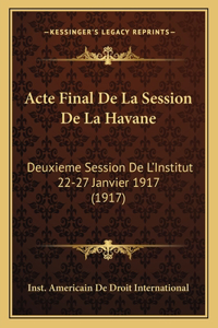 Acte Final De La Session De La Havane: Deuxieme Session De L'Institut 22-27 Janvier 1917 (1917)