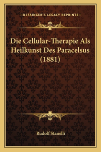 Die Cellular-Therapie Als Heilkunst Des Paracelsus (1881)