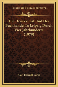 Druckkunst Und Der Buchhandel In Leipzig Durch Vier Jahrhunderte (1879)