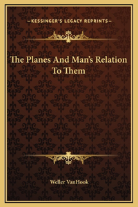 The Planes And Man's Relation To Them