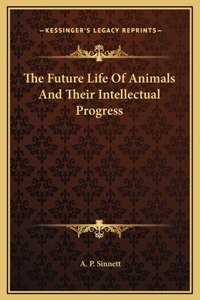 The Future Life Of Animals And Their Intellectual Progress