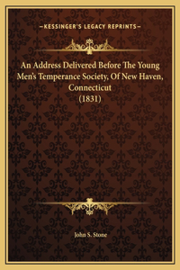 An Address Delivered Before The Young Men's Temperance Society, Of New Haven, Connecticut (1831)