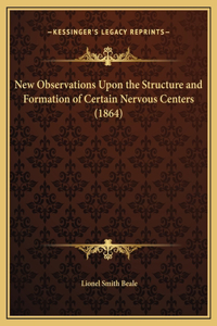 New Observations Upon the Structure and Formation of Certain Nervous Centers (1864)