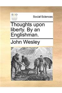 Thoughts Upon Liberty. by an Englishman.