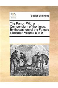 The Parrot. with a Compendium of the Times. by the Authors of the Female Spectator. Volume 8 of 9