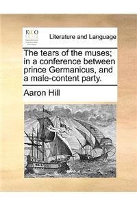 The Tears of the Muses; In a Conference Between Prince Germanicus, and a Male-Content Party.