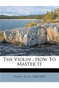 The Violin: How to Master It