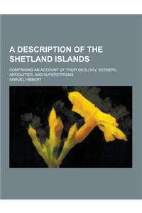 A Description of the Shetland Islands; Comprising an Account of Their Geology, Scenery, Antiquities, and Superstitions