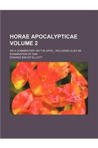 Horae Apocalypticae Volume 2; Or a Commentary on the Apoc., Including Also an Examination of Dan