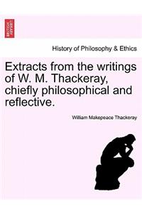 Extracts from the Writings of W. M. Thackeray, Chiefly Philosophical and Reflective.