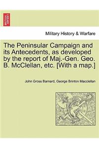Peninsular Campaign and Its Antecedents, as Developed by the Report of Maj.-Gen. Geo. B. McClellan, Etc. [With a Map.]