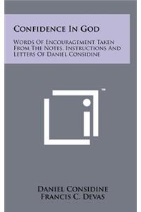 Confidence In God: Words Of Encouragement Taken From The Notes, Instructions And Letters Of Daniel Considine