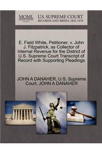 E. Field White, Petitioner, V. John J. Fitzpatrick, as Collector of Internal Revenue for the District of U.S. Supreme Court Transcript of Record with Supporting Pleadings