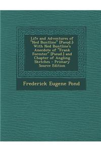 Life and Adventures of Ned Buntline [Pseud.]: With Ned Buntline's Anecdote of Frank Forester [Pseud.] and Chapter of Angling Sketches - Primary So
