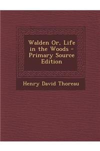 Walden Or, Life in the Woods - Primary Source Edition