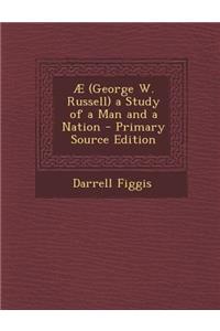 Ae (George W. Russell) a Study of a Man and a Nation - Primary Source Edition