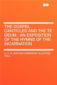 The Gospel Canticles and the Te Deum: An Exposition of the Hymns of the Incarnation