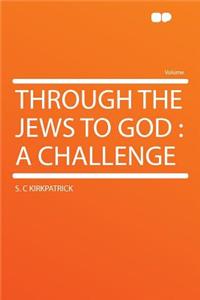 Through the Jews to God: A Challenge