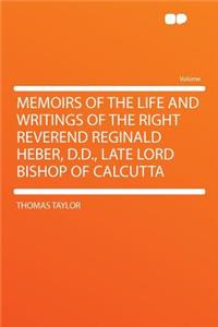 Memoirs of the Life and Writings of the Right Reverend Reginald Heber, D.D., Late Lord Bishop of Calcutta