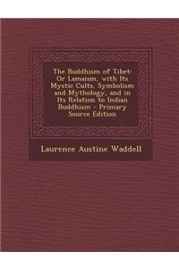 The Buddhism of Tibet: Or Lamaism, with Its Mystic Cults, Symbolism and Mythology, and in Its Relation to Indian Buddhism