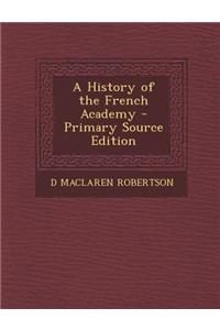 A History of the French Academy - Primary Source Edition