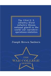The 131st U. S. Infantry (First Infantry Illinois National Guard) in the World War; Narrative-Operations-Statistics - War College Series